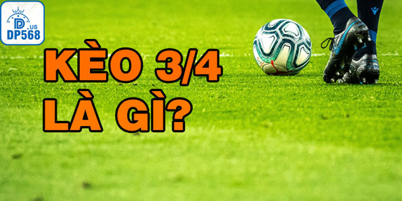 Kèo chấp 3/4 là gì và cách đọc kèo chính xác nhất